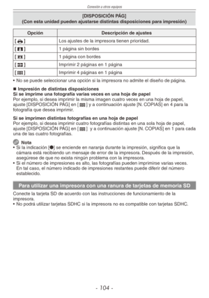 Page 104
Conexión a otros equipos
- 10 -
[DISPOSICIÓN PÁG]  (Con esta unidad pueden ajustarse distintas disposiciones para impresión)
OpciónDescripción de ajustes
[h]Los ajustes de la impresora tienen prioridad.
[3]1 página sin bordes
[4]1 página con bordes
[5]Imprimir 2 páginas en 1 página
[6]Imprimir 4 páginas en 1 página
•  No se puede seleccionar una opción si la impresora no admite el diseño de página.
Impresión de distintas disposicionesSi se imprime una fotografía varias veces en una hoja de papelPor...