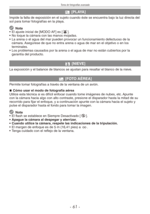 Page 61
Toma de fotografías avanzada
- 1 -

b [PLAYA]
Impide la falta de exposición en el sujeto cuando éste se encuentra bajo la luz directa del sol para tomar fotografías en la playa.
  Nota
•  El ajuste inicial de [MODO AF] es [3].
•  No toque la cámara con las manos mojadas.
•  La arena o el agua del mar pueden provocar un funcionamiento defectuoso de la 
cámara. Asegúrese de que no entra arena o agua de mar en el objetivo o en los terminales.
•  Los problemas causados por la arena o el agua de mar no...