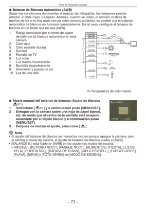 Page 73
Toma de fotografías avanzada
-  -

Balance de Blancos Automático (AWB)Según las condiciones dominantes al realizar las fotografías, las imágenes pueden adoptar un tinte rojizo o azulado. Además, cuando se utiliza un número múltiple de fuentes de luz o no hay nada con un color cercano al blanco, es posible que el balance automático de blancos no funcione correctamente. En tal caso, configure el balance de blancos en un modo que no sea [AWB].
1)
2)
4)
6)
7)
8)
9)
10)
3)
5)
1  Rango controlado...