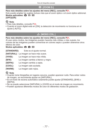 Page 77
Toma de fotografías avanzada
-  -

' [ZOOM D.]
Para más detalles sobre los ajustes del menú [REC], consulte P21.Esto puede ampliar los sujetos incluso más que el zoom óptico o el zoom óptico adicional.Modos aplicables: 1 5 6[OFF]/[ON]
  Nota
•  Para más detalles, consulte P35.
• Cuando el zoom digital está en [ON], la detección de movimiento no funciona en el ajuste [i.AUTO].
( [MODO COL.]
Para más detalles sobre los ajustes del menú [REC], consulte P21.Al usar estos modos, las imágenes...