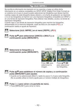 Page 92
Visualización avanzada
-  -

@ [AJU. IMPRE.]
Se escribe la información de impresión en los soportes y luego se utiliza dicha información en un sistema compatible con DPOF. DPOF (Digital Print Order Format) es un sistema con el que el usuario puede seleccionar las fotografías que desea imprimir, cuántas copias de cada fotografía desea obtener y si la fecha de grabación se imprimirá o no en las fotografías al imprimir con una impresora fotográfica compatible con DPOF o en una tienda de impresión...