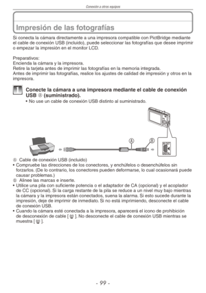 Page 99
Conexión a otros equipos
-  -
Impresión de las fotografías
Si conecta la cámara directamente a una impresora compatible con PictBridge mediante el cable de conexión USB (incluido), puede seleccionar las fotografías que desee imprimir o empezar la impresión en el monitor LCD.
Preparativos:Encienda la cámara y la impresora.Retire la tarjeta antes de imprimir las fotografías en la memoria integrada.Antes de imprimir las fotografías, realice los ajustes de calidad de impresión y otros en la...