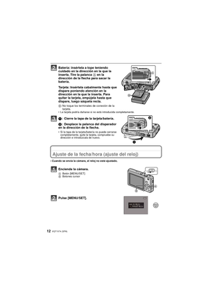 Page 12VQT1V74 (SPA)12
Batería: insértela a tope teniendo 
cuidado en la dirección en la que la 
inserta. Tire la palanca A en la 
dirección de la flecha para sacar la 
batería.
Tarjeta: Insértela cabalmente hasta que 
dispare poniendo atención en la 
dirección en la que la inserta. Para 
quitar la tarjeta, empújela hasta que 
dispare, luego sáquela recta.
B : No toque los terminales de conexión de la 
tarjeta.
• La tarjeta podría dañarse si no está introducida completamente.
1: Cierre la tapa de la...