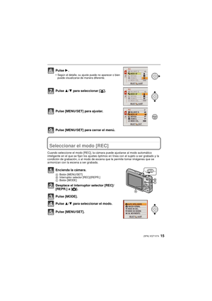 Page 1515(SPA) VQT1V74
Pulse [MENU/SET] para cerrar el menú.
Seleccionar el modo [REC]
Cuando seleccione el modo [REC], la cámara puede ajustarse al modo automático 
inteligente en el que se fijan los ajustes óptimos en línea con el sujeto a ser grabado y la 
condición de grabación, o al modo de escena que le permite tomar imágenes que se 
armonizan con la escena a ser grabada.
Pulse 1.
• Según el detalle, su ajuste puede no aparecer o bien 
puede visualizarse de manera diferente.
Pulse 3 /4 para seleccionar [...