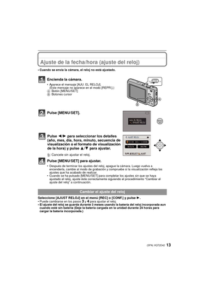 Page 1313(SPA) VQT2D42
Ajuste de la fecha/hora (ajuste del reloj)
• Cuando se envía la cámara, el reloj no está ajustado.
Encienda la cámara.
• Aparece el mensaje [AJU. EL RELOJ]. (Este mensaje no aparece en el modo [REPR.].)
A Botón [MENU/SET]
B Botones cursor
Pulse [MENU/SET].
‚: Cancele sin ajustar el reloj.
Pulse [MENU/SET] para ajustar.
• Después de terminar los ajustes del reloj, apague la cámara. Luego vuelva a 
encenderla, cambie al modo de grabación y compruebe si la visualización refleja los 
ajustes...