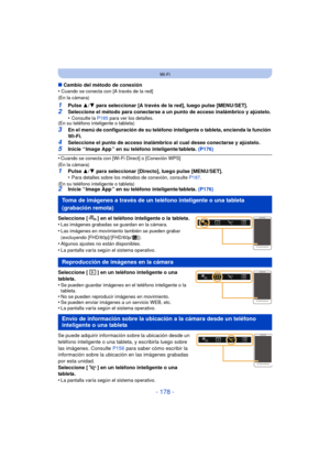Page 178- 178 -
Wi-Fi
∫Cambio del método de conexión
•Cuando se conecta con [A través de la red]
(En la cámara)
1Pulse  3/4 para seleccionar [A través de la red], luego pulse [MENU/SET].2Seleccione el método para conectarse a un punto de acceso inalámbrico y ajústelo.
•Consulte la  P185 para ver los detalles.
(En su teléfono inteligente o tableta)
3En el menú de configuración de su teléfono inteligente o tableta, encienda la función 
Wi-Fi.
4Seleccione el punto de acceso inalámbrico al cual desee conectarse y...