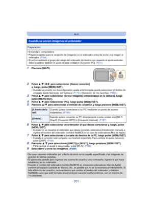 Page 201- 201 -
Wi-Fi
1Presione [Wi-Fi].
2Pulse 3/4/ 2/1 para seleccionar [Nueva conexión] 
y, luego, pulse [MENU/SET].
•
Cuando se conecte con la configuración usada anteriormente, puede seleccionar el destino de 
conexión desde [Conexión del histórico]  (P179) o [Conexión de mis favoritos]  (P180).
3Pulse 3/4 para seleccionar [Enviar imágenes almacenadas en la cámara], luego 
pulse [MENU/SET].
4Pulse  3/4 para seleccionar [PC], luego pulse [MENU/SET].5Presione 3/4 para seleccionar el método de conexión, y...