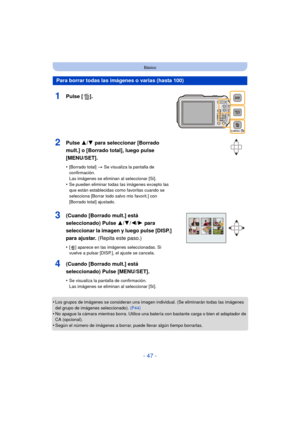 Page 47- 47 -
Básico
•Los grupos de imágenes se consideran una imagen individual. (Se eliminarán todas las imágenes 
del grupo de imágenes seleccionado). (P44)
•No apague la cámara mientras borra. Utilice una batería con bastante carga o bien el adaptador de 
CA (opcional).
•Según el número de imágenes a borrar, puede llevar algún tiempo borrarlas.
Para borrar todas las imágenes o varias (hasta 100)
1Pulse [ ].
2Pulse 3/4 para seleccionar [Borrado 
mult.] o [Borrado total], luego pulse 
[MENU/SET].
•[Borrado...