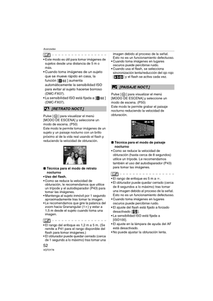 Page 52Avanzadas
52VQT0Y78
 Este modo es útil para tomar imágenes de 
sujetos desde una distancia de 5 m o 
más.
 Cuando toma imágenes de un sujeto 
que se mueve rápido en casa, la 
función [ ] aumenta 
automáticamente la sensibilidad ISO 
para evitar al sujeto hacerse borroso
 
(DMC-FX07).
 La sensibilidad ISO está fijada a [ ] 
(DMC-FX07)
.
Pulse [ ] para visualizar el menú 
[MODO DE ESCENA] y seleccione un 
modo de escena. (P50)
Este modo le permite tomar imágenes de un 
sujeto y un paisaje nocturno con...