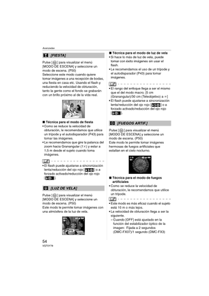 Page 54Avanzadas
54VQT0Y78
Pulse [ ] para visualizar el menú 
[MODO DE ESCENA] y seleccione un 
modo de escena. (P50)
Seleccione este modo cuando quiere 
tomar imágenes a una recepción de bodas, 
una fiesta en casa etc. Usando el flash y 
reduciendo la velocidad de obturación, 
tanto la gente como el fondo se grabarán 
con un brillo próximo al de la vida real.
∫Técnica para el modo de fiesta
 Como se reduce la velocidad de 
obturación, le recomendamos que utilice 
un trípode y el autodisparador (P43) para...