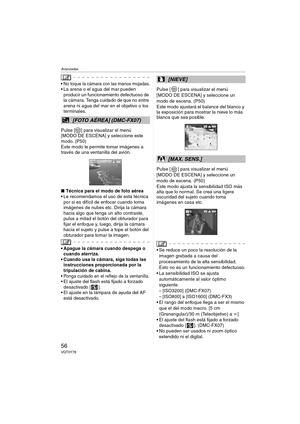 Page 56Avanzadas
56VQT0Y78
 No toque la cámara con las manos mojadas. La arena o el agua del mar pueden 
producir un funcionamiento defectuoso de 
la cámara. Tenga cuidado de que no entre 
arena ni agua del mar en el objetivo o los 
terminales.
Pulse [ ] para visualizar el menú 
[MODO DE ESCENA] y seleccione este 
modo. (P50)
Este modo le permite tomar imágenes a 
través de una ventanilla del avión.
∫Técnica para el modo de foto aérea
 Le recomendamos el uso de esta técnica 
por si es difícil de enfocar...