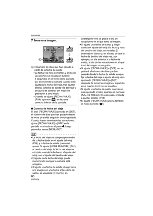 Page 60Avanzadas
60VQT0Y78
7Tome una imagen.
A: El número de días que han pasado a 
partir de la fecha de salida 
 La fecha y la hora corrientes y el día de 
vacaciones se visualizan durante 
5 segundos en el fondo de la pantalla 
por si enciende la cámara cuando esté 
ajustada la fecha del viaje, tras ajustar 
el reloj, la fecha de salida y la del viaje y 
después de cambiar del modo de 
grabación a otro modo.
 Cuando se ajusta [FECHA VIAJE] 
(P59), aparece [ ] en la parte 
derecha inferior de la pantalla....