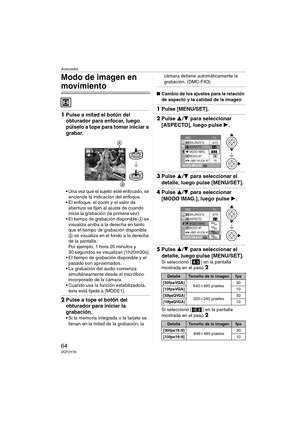 Page 64Avanzadas
64VQT0Y78
Modo de imagen en 
movimiento
1Pulse a mitad el botón del 
obturador para enfocar, luego 
púlselo a tope para tomar iniciar a 
grabar.
 Una vez que el sujeto esté enfocado, se 
enciende la indicación del enfoque.
 El enfoque, el zoom y el valor de 
abertura se fijan al ajuste de cuando 
inicia la grabación (la primera vez).
 El tiempo de grabación disponible A se 
visualiza arriba a la derecha en tanto 
que el tiempo de grabación disponible 
B se visualiza en el fondo a la derecha...