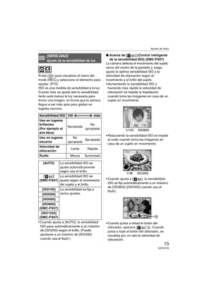 Page 73Ajustes de menú
73VQT0Y78
Pulse [ ] para visualizar el menú del 
modo [REC] y seleccione el elemento para 
ajustar. (P70)
ISO es una medida de sensibilidad a la luz. 
Cuanto más se ajuste alta la sensibilidad, 
tanto será menos la luz necesaria para 
tomar una imagen, en forma que la cámara 
llegue a ser más apta para grabar en 
lugares oscuros.
 Cuando ajusta a [AUTO], la sensibilidad 
ISO pasa automáticamente a un máximo 
de [ISO200] según el brillo. (Puede 
ajustarse a un máximo de [ISO400] 
cuando...