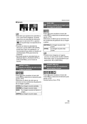 Page 79Ajustes de menú
79VQT0Y78
∫Ejemplo
 Esto tiene que ajustarse de costumbre a 
[1/8 –] para tomar imágenes. (Cuando 
selecciona una velocidad de obturación 
lenta que no sea la de [1/8 –], aparece 
[ ] en la parte baja a la izquierda de la 
pantalla.)
 Cuando se reduce la velocidad de 
obturación usando [OBTU.ÓN LENTA], 
puede tener lugar una trepidación. Le 
recomendamos que utilice un trípode y el 
autodisparador (P43) para tomar las 
imágenes.
 No puede ajustar la velocidad lenta en 
[PAISAJE NOCT.],...