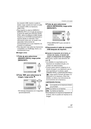 Page 97Conexión a otro equipo
97VQT0Y78
de conexión USB, inserte (o quite) la 
tarjeta, luego conecte de nuevo el cable 
de conexión USB a la impresora. 
(DMC-FX3)
 Para imprimir la edad en [NIÑOS1]/
[NIÑOS2] (P57) en el modo de escena o 
la fecha de salida para [FECHA VIAJE] 
(P59), utilice el software [LUMIX Simple 
Viewer] en el CD-ROM (suministrado) e 
imprima desde el ordenador. Para 
información sobre eso, se remite a las 
separadas instrucciones de 
funcionamiento por lo que respecta a la 
conexión al...