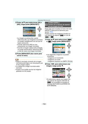 Page 104- 104 -
Avanzadas (Reproducción)
5Pulse 3/4 para seleccionar [SI] o 
[NO], luego pulse [MENU/SET].
 La imagen se sobrescribe cuando 
selecciona [SI]. Las imágenes recortadas 
no pueden restablecerse una vez que se 
hayan sobrescrito.
 Cuando selecciona [NO] se crea 
nuevamente una imagen recortada.
 Cuando la imagen original está protegida, 
no puede sobrescribirla. Seleccione [NO] 
y cree de nuevo una imagen recortada.
6Pulse [MENU/SET] dos veces para 
cerrar el menú.
 Según lo recortado, el tamaño de...