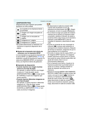 Page 114- 114 -
Conexión a otro equipo
 [DISPOSICIÓN PÁG]
(Disposiciones para imprimir que pueden 
ajustarse con esta unidad)
 No puede seleccionarse un elemento si la 
impresora no soporta la disposición de la 
página.
∫Ajuste de la impresión de la fecha de 
antemano con la impresión DPOF
Le recomendamos que ajuste la impresión de 
la fecha DPOF con [IMPR.DPOF] (P100) de 
antemano cuando la impresora lo soporta. Si 
selecciona [IMAGEN DPOF], la impresión 
inicia y se imprime la fecha de grabación.
∫Impresión de...