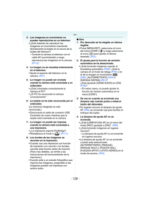 Page 128- 128 -
Otro
3: Las imágenes en movimiento no 
pueden reproducirse en un televisor.
 ¿Está tratando de reproducir las 
imágenes en movimiento insertando 
directamente la tarjeta en la ranura de la 
tarjeta del televisor?
– Conecte la cámara al televisor con el 
cable AV (suministrado) y luego 
reproduzca las imágenes en la cámara. 
(P115)
4: La imagen no se visualiza enteramente 
en el televisor.
 Ajuste el aspecto del televisor en la 
cámara. (P21)
5: La imagen no puede ser enviada 
cuando la cámara...