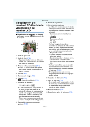 Page 22- 22 -
Preparación
Visualización del 
monitor LCD/Cambiar la 
visualización del 
monitor LCD
∫Visualización de la pantalla en el modo 
de imagen normal [ ] (al momento de 
la compra)
1 Modo de grabación
2 Modo de flash (P42)
 Si pulsa a mitad el botón del obturador 
cuando está activado el flash, el icono de 
este último se pone rojo.
3 Área del enfoque automático (P24)
 El área AF visualizada es más grande 
que lo usual cuando toma imágenes en 
lugares oscuros.
4 Enfoque (P24)
5 Tamaño de la imagen...
