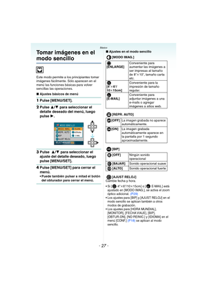 Page 27- 27 -
Básico
Tomar imágenes en el 
modo sencillo
Este modo permite a los principiantes tomar 
imágenes fácilmente. Sólo aparecen en el 
menú las funciones básicas para volver 
sencillas las operaciones.
∫Ajustes básicos de menú
1Pulse [MENU/SET].
2Pulse 3/4 para seleccionar el 
detalle deseado del menú, luego 
pulse 1.
3Pulse  3/4 para seleccionar el 
ajuste del detalle deseado, luego 
pulse [MENU/SET].
4Pulse [MENU/SET] para cerrar el 
menú.
 Puede también pulsar a mitad el botón 
del obturador para...