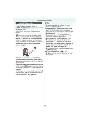 Page 54- 54 -
Avanzadas (Grabar imágenes)
Pulse [ ] para visualizar el menú 
[MODO DE ESCENA] y seleccione un modo 
de escena. (P52)
Selecciónelo para tomar imágenes de sí 
mismo.
∫Técnica para el modo de autorretrato
Pulse a mitad el botón del obturador para 
enfocar. El indicador del autodisparador se 
enciende cuando se coloca en el enfoque. 
Tenga cuidado de mantener firme la cámara, 
pulse a tope el botón del obturador para 
tomar la imagen.
 El sujeto no se enfoca cuando destella el 
indicador del...