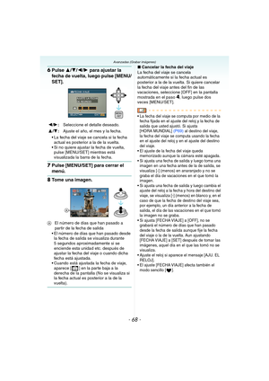 Page 68- 68 -
Avanzadas (Grabar imágenes)
6Pulse 3/4/2/1 para ajustar la 
fecha de vuelta, luego pulse [MENU/
SET].
 La fecha del viaje se cancela si la fecha 
actual es posterior a la de la vuelta.
 Si no quiere ajustar la fecha de vuelta, 
pulse [MENU/SET] mientras está 
visualizada la barra de la fecha.
7Pulse [MENU/SET] para cerrar el 
menú.
8Tome una imagen.
AEl número de días que han pasado a 
partir de la fecha de salida
 El número de días que han pasado desde 
la fecha de salida se visualiza durante 
5...