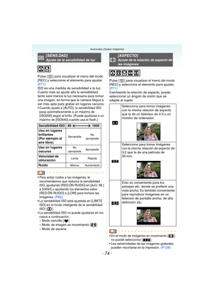 Page 74- 74 -
Avanzadas (Grabar imágenes)
Pulse [ ] para visualizar el menú del modo 
[REC] y seleccione el elemento para ajustar. 
(P71)
ISO es una medida de sensibilidad a la luz. 
Cuanto más se ajuste alta la sensibilidad, 
tanto será menos la luz necesaria para tomar 
una imagen, en forma que la cámara llegue a 
ser más apta para grabar en lugares oscuros.
 Cuando ajusta a [AUTO], la sensibilidad ISO 
pasa automáticamente a un máximo de 
[ISO200] según el brillo. (Puede ajustarse a un 
máximo de [ISO640]...