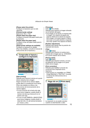 Page 15Utilización de Simple Viewer
15
[Please select the printer]
Configure la impresora que se está 
utilizando.
[Choose border setting]
Seleccione “No” o “Yes”.
[Please select the paper size]
Configure el tamaño del papel usado para 
la impresión.
[Please select the paper type]
Configure el tipo del papel usado para la 
impresión.
[Detail printer settings are available]
Configure la impresora en detalle.
(Para más detalles, consulte el manual de 
instrucciones de la impresora.)
6.Compruebe el layout y...