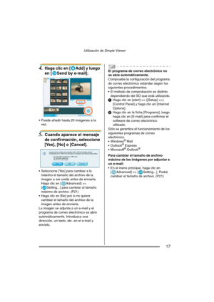 Page 17Utilización de Simple Viewer
17
4.Haga clic en [ Add] y luego 
en [ Send by e-mail].
 Puede añadir hasta 20 imágenes a la 
vez.
5.Cuando aparece el mensaje 
de confirmación, seleccione 
[Yes], [No] o [Cancel].
 Seleccione [Yes] para cambiar a lo 
máximo el tamaño del archivo de la 
imagen a ser unida antes de enviarla. 
Haga clic en [ Advanced] >> 
[ Setting...] para cambiar al tamaño 
máximo de archivo. (P21)
 Haga clic en [No] por si no quiere 
cambiar el tamaño del archivo de la 
imagen antes de...