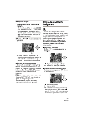 Page 2525VQT1E27
∫Ampliar la imagen.
1Gire la palanca del zoom hacia 
[ ] (T).
 Gire la palanca del zoom hacia [ ] [T] 
para una ampliación de 4k luego gírelo 
aun más para una ampliación de 8k. 
Cuando gira la palanca del zoom hacia 
[ ] [W] tras ensanchar la imagen, la 
ampliación se reduce.
2Pulse 3/4/2/1 para desplazar la 
posición.
 Cuando cambia la ampliación o la 
posición por ser visualizada, aparece la 
indicación de posición del zoom A 
durante 1 segundo aproximadamente. 
∫Borrado de la imagen grabada...