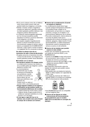 Page 55VQT1E27
 No la use la cámara cerca de un teléfono 
móvil, pues podría causar ruido que 
podrían dañar las imágenes y el sonido.
 Debido a fuertes campos magnéticos 
creados por altavoces y grandes motores, 
los datos grabados podrían dañarse o las 
imágenes podrían distorsionarse.
 La radiación electromagnética generada 
por los microprocesadores puede 
perjudicar la cámara y provocar distorsión 
a las imágenes y al sonido.
 Los equipos cargados magnéticamente 
afectan la cámara haciéndola funcionar...