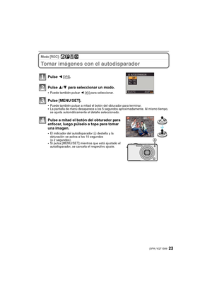 Page 2323(SPA) VQT1S89
Modo [REC]: ñ³²¿
Tomar imágenes con el autodisparador
Pulse 2 [ë ].
Pulse 3 /4 para seleccionar un modo.
•Puede también pulsar  2 [ë] para seleccionar.
Pulse [MENU/SET].
•Puede también pulsar a mitad el botón del obturador para terminar.•La pantalla de menú desaparece a los 5 segundos aproximadamente. Al mismo tiempo, 
se ajusta automáticamente el detalle seleccionado.
Pulse a mitad el botón del obturador para 
enfocar, luego púlselo a tope para tomar 
una imagen.
•El indicador del...