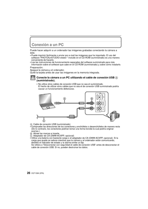 Page 26VQT1S89 (SPA)26
Conexión a otro equipoConexión a un PC
Puede hacer adquirir a un ordenador las imágenes grabadas conectando la cámara a 
éste.
•
Puede imprimir fácilmente o enviar por e-mail las imágenes que ha importado. El uso del 
software “PHOTOfunSTUDIO-viewer-” incluido en el CD-ROM (suministrado) es una manera 
conveniente de hacerlo.
•Lea las instrucciones de funcionamiento separadas del software suministrado para más 
información sobre el software que cabe en el CD-ROM (suministrado) y sobre...