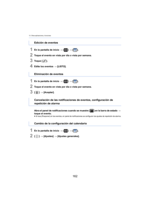 Page 16213. Otras aplicaciones y funciones
162
1En la pantalla de inicio > [ ] >  [ ].
2Toque el evento en vista por día o vista por semana.
3To q u e  [ ].
4Edite los eventos  > [LISTO].
1En la pantalla de inicio  > [ ] >  [ ].
2Toque el evento en vista por día o vista por semana.
3[] >  [Aceptar].
Abra el panel de notificaciones cuando se muestre [ ] en la barra de estado > 
toque el evento.
≥ Si toca [Posponer] en los eventos, en panel de notificaciones se configuran los ajustes de repetición de alarma.
1En...