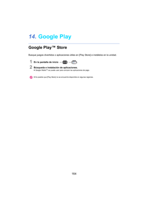 Page 164164
14.Google Play
Google Play™ Store
Busque juegos divertidos o aplicaciones útiles en [Play Store] e instálelos en la unidad.
1En la pantalla de inicio  > [ ] >  [ ].
2Búsqueda e instalación de aplicaciones.≥Google Wallet™ se puede usar para comprar las aplicaciones de pago.
≥ Es posible que [Play Store] no se encuentre disponible en algunas regiones. 