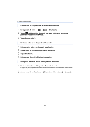 Page 16915. Conexión a dispositivos externos
169
1En la pantalla de inicio > [ ] >  [ ] >  [Bluetooth].
2To q u e  [ ] del dispositivo Bluetooth que desee eliminar en la columna 
[DISPOSITIVOS SINCRONIZADOS].
3Toque [Desincronizar].
1Seleccione los datos a enviar desde la aplicación.
2Abra el menú de enviar o compartir en la aplicación.
3Toque [Bluetooth].
4Seleccione el dispositivo Bluetooth de destino.
1Envíe los datos desde el dispositivo Bluetooth de envío.≥ Consulte las instrucciones de funcionamiento del...