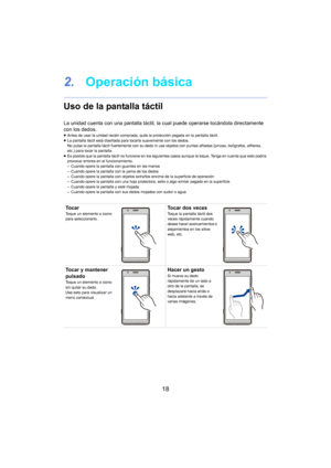 Page 1818
2.Operación básica
Uso de la pantalla táctil
La unidad cuenta con una pantalla táctil, la  cual puede operarse tocándola directamente 
con los dedos.
≥ Antes de usar la unidad recién comprada, quite la protección pegada en la pantalla táctil.
≥ La pantalla táctil está diseñada para tocarla suavemente con los dedos.
No pulse la pantalla táctil fuertemente con su dedo ni use objetos con puntas afiladas (pinzas, bolígrafos, alfileres, 
etc.)

 para tocar la pantalla.
≥ Es posible que la pantalla táctil...