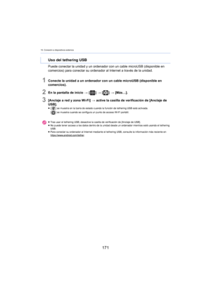 Page 17115. Conexión a dispositivos externos
171
Puede conectar la unidad y un ordenador con un cable microUSB (disponible en 
comercios) para conectar su ordenador al Internet a través de la unidad.
1Conecte la unidad a un ordenador con un cable microUSB (disponible en 
comercios).
2En la pantalla de inicio > [ ] >  [ ] >  [Más… ].
3[Anclaje a red y zona Wi-Fi]  > active la casilla de verificación de [Anclaje de 
USB].
≥ [ ] se muestra en la barra de estado cuando la función de tethering USB está activada.
[ ]...