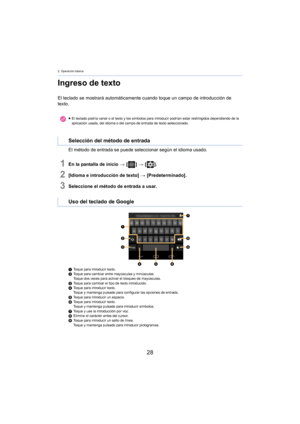 Page 282. Operación básica
28
Ingreso de texto
El teclado se mostrará automáticamente cuando toque un campo de introducción de 
texto.El método de entrada se puede seleccionar según el idioma usado.
1En la pantalla de inicio  > [ ] >  [ ].
2[Idioma e introducción de texto]  > [Predeterminado].
3Seleccione el método de entrada a usar.
1 Toque para introducir texto.
2 Toque para cambiar entre mayúsculas y minúsculas.
Toque dos veces para activar el bloqueo de mayúsculas.
3 T
oque para cambiar el tipo de texto...