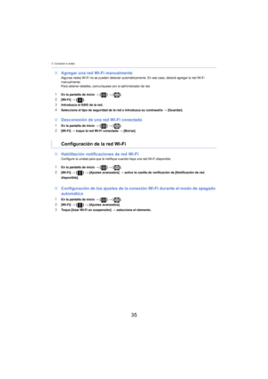 Page 353. Conexión a redes
35
∫Agregar una red Wi-Fi manualmenteAlgunas redes Wi-Fi no se pueden detectar automáticamente. En ese caso, deberá agregar la red Wi-Fi 
manualmente.
Para obtener detalles, comuníquese con el administrador de red.
1En la pantalla de inicio >  [] >  [ ].2[Wi-Fi]  > [ ].
3Introduzca el SSID de la red.4Seleccione el tipo de seguridad de la red e introduzca su contraseña  > [Guardar].
∫ Desconexión de una red Wi-Fi conectada
1En la pantalla de inicio >  [] >  [ ].2[Wi-Fi]  > toque la red...