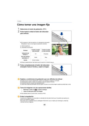 Page 464. Cámara
46
Cómo tomar una imagen fija
1Seleccione el modo de grabación. (P51)
2Pulse hasta la mitad el botón del obturador 
para enfocar.
≥ Se muestran el valor de apertura y la velocidad de obturación. 
(Parpadea en rojo si no se logra la exposición correcta).
A V
alor de apertura
BVelocidad de obturación
≥Enfocar puede demorar más tiempo que lo usual en un entorno oscuro.
3Pulse completamente el botón del obturador 
(empújelo hasta el fondo) y capte la imagen.
Enfoque Cuando el sujeto 
está  enfocado...