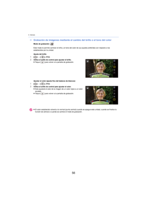 Page 564. Cámara
56
∫Grabación de imágenes mediante el cambio del brillo o el tono del color
Modo de grabación: 
Este modo le permite cambiar el brillo y el tono del color de sus ajustes preferidos con respecto a los 
est

ablecidos por la unidad.
Ajuste del brillo
1[ ] >  [ ]. (P84)2Utilice el anillo de control para ajustar el brillo.
≥ Toque [ ] para volver a la pantalla de grabación.
Ajustar el color (ajuste fino del balance de blancos)
1[ ] >  [ ]. (P84)2Utilice el anillo de control para ajustar el color.
≥...