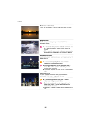 Page 664. Cámara
66
[Atardecer de colores vivos]
El color rojo se realza para crear una imagen colorida del atardecer.
[Agua reluciente]
El brillo del agua se realza para que parezca más luminosa y 
l
igeramente azulada.
≥La visualización de la pantalla de grabación se retrasará más 
de lo usual y la pantalla se verá como si los cuadros se 
cayeran.
≥ El filtro de estrella usado en este modo puede causar efectos 
r

elucientes en los objetos que no son la superficie de agua.
[Paisaje nocturno claro]
La...