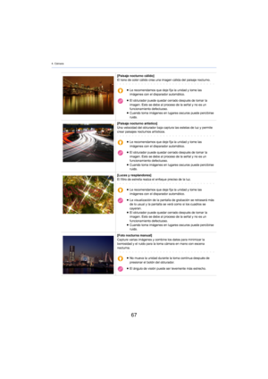 Page 674. Cámara
67
[Paisaje nocturno cálido]
El tono de color cálido crea una imagen cálida del paisaje nocturno.
≥Le recomendamos que deje fija la unidad y tome las 
imágenes con el disparador automático.
≥ El obturador puede quedar cerrado después de tomar la 
i

magen. Esto se debe al proceso de la señal y no es un 
funcionamiento defectuoso.
≥ Cuando toma imágenes en lugares oscuros puede percibirse 
rui

do.
[Paisaje nocturno artístico]
Una velocidad del obturador baja captura las estelas de luz y permite...