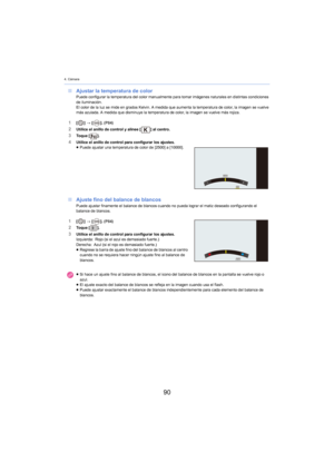 Page 904. Cámara
90
∫Ajustar la temperatura de colorPuede configurar la temperatura del color manualmente para tomar imágenes naturales en distintas condiciones 
de iluminación.
El color de la luz se mide en grados Kelvin. A medida que aumenta la temperatura de color, la imagen se vuelve 
más a

zulada. A medida que disminuye la temperatura de color, la imagen se vuelve más rojiza.
1[] >  [ ]. (P84)2Utilice el anillo de control y alinee [ ] al centro.3To q u e  [].
4Utilice el anillo de control para configurar...