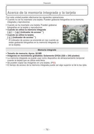 Page 16
Preparación
- 1 -

Acerca de la memoria integrada y la tarjeta
Con esta unidad pueden efectuarse las siguientes operaciones.
• Cuando no se ha insertado una tarjeta: Pueden grabarse fotografías en la memoria 
integrada y reproducirse.
• Cuando se ha insertado una tarjeta: Pueden grabarse fotografías en la tarjeta y reproducirse.
• Cuando se utilice la memoria integrada[1] " [2] (indicador de acceso1)
• 
Cuando se utilice la tarjeta[3] (indicador de acceso1)1  El indicador de acceso se...