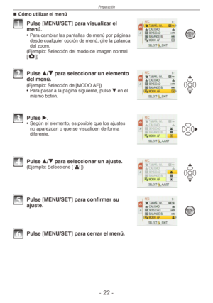 Page 22
Preparación
-  -

Cómo utilizar el menú
1 Pulse [MENU/SET] para visualizar el menú.
•  Para cambiar las pantallas de menú por páginas desde cualquier opción de menú, gire la palanca del zoom.(Ejemplo: Selección del modo de imagen normal [1])
2 Pulse e/r para seleccionar un elemento del menú.
(Ejemplo: Selección de [MODO AF])
•  Para pasar a la página siguiente, pulse r en el mismo botón.
3 Pulse q.•  Según el elemento, es posible que los ajustes no aparezcan o que se visualicen de forma...