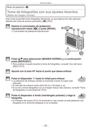 Page 32
Información básica
-  -

Toma de fotografías con sus ajustes favoritos  
(Modo de imagen normal)
Modo de grabación: 1
Este modo le permite tomar fotografías libremente, ya que dispone de más opciones además del modo de escena automático [;] (P28).
MODE
1 Deslice el conmutador de grabación/reproducción hasta [1] y pulse [MODE].
A Conmutador de grabación/reproducción
2 Pulse e/r para seleccionar [IMAGEN NORMAL] y a continuación pulse [MENU/SET].
•  Para cambiar el ajuste durante la toma de...