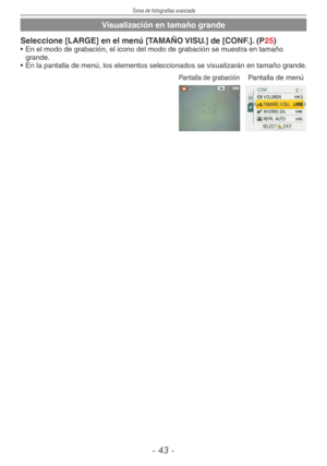 Page 43
Toma de fotografías avanzada
-  -

Visualización en tamaño grande
Seleccione [LARGE] en el menú [TAMAÑO VISU.] de [CONF.]. (P25)•  En el modo de grabación, el icono del modo de grabación se muestra en tamaño grande.
•  En la pantalla de menú, los elementos seleccionados se visualizarán en tamaño grande.
Pantalla de grabaciónPantalla de menú  
